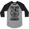 You Only Live Once It as a Cowboy 3/4 Sleeve Shirt