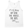 its all messy  my hair the house the kid life Tank Top