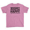 whiskey makes me happy you not so much Youth Tee