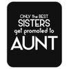 Only The Best Only The Best Moms Get Promoted To Aunt Mousepad