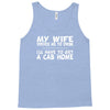 my wife drives me to drink i'll have to get a cab home Tank Top