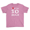 i love my dog so much Youth Tee
