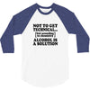 alcohol is a solution t shirt 3/4 Sleeve Shirt