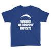 where we droppin' boys Youth Tee