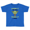 Learn it You Will Teach it i Shall Toddler T-shirt
