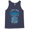 I Don't Need Therapy Just to Do Ballooning Tank Top