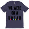 Friends Quote - We Were On A Break T-Shirt