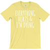 everything hurts and i&rsquo;m dying T-Shirt