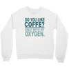 do you like coffee Crewneck Sweatshirt