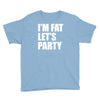 i'm fat let's party Youth Tee