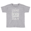 legends are born in july Toddler T-shirt