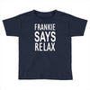 frankie says relax Toddler T-shirt