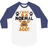 I WAS NORMAL 3 DOGS AGO 3/4 Sleeve Shirt