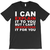 i can explain it to you but i can't understand it for you T-Shirt