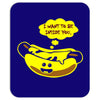 i want to be inside you t shirt Mousepad
