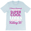 i never dreamed i would be a super cool libra but here i am killing it T-Shirt
