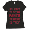 if i have to put pants on Ladies Fitted T-Shirt