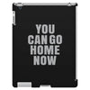 You Can Go Home Now iPad 3 and 4 Case