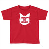 meow or never Toddler T-shirt