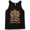 All Men Are Created Equal But Only The Best Are Born In January Tank Top
