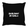 ask me about my gorilla Throw Pillow