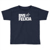 bye felicia Toddler T-shirt