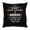 Smart Good Looking Nurse Doesnt Get Better Than This Throw Pillow