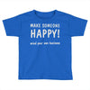 make someone happy Toddler T-shirt