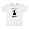 Princesses Are Born In April Toddler T-shirt