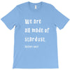 We Are All Made Of Stardust T-Shirt