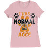 I WAS NORMAL 3 DOGS AGO Ladies Fitted T-Shirt
