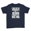 i may not be perfect but jesus thinks i'm to die for Youth Tee