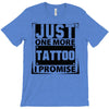 Just One More Tattoo I Promise T-Shirt