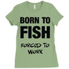 born to fish forced to work Ladies Fitted T-Shirt