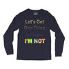 let's get one thing straight im not Long Sleeve Shirts