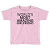 worlds most amazing girlfriend Toddler T-shirt