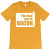 you had me at bacon T-Shirt