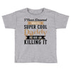 i never dreamed i would be a super cool daddy but here i am killing it Toddler T-shirt