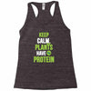 keep calm plants have protein Racerback Tank
