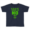 Do Or Do Not There Is No Try Toddler T-shirt