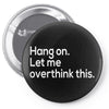 hang on let me overthink this Pin-back button