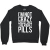 i'm not crazy cause i take the right pills Crewneck Sweatshirt