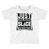 Just One More Slice I Promise Toddler T-shirt