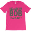 bicause im bob T-Shirt