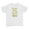 okay but first let me take a selfie Youth Tee