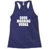 good morning vodka Racerback Tank