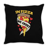in pizza we crust Throw Pillow
