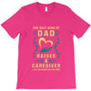 The Best Kind of Dad Raises a Caregiver Yes, She Bought Me This Shirt T-Shirt