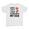 SORRY, I CAN I HAVE PLANS WITH MY DOG Youth Tee