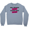 well behaved women seldom make history Crewneck Sweatshirt